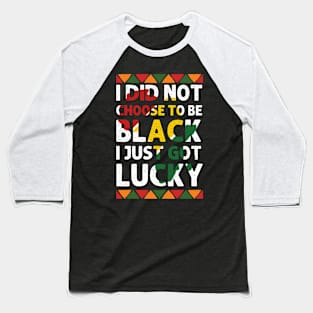 I Didn't Choose To Be Black I Just Got Lucky black Civil Rig Baseball T-Shirt